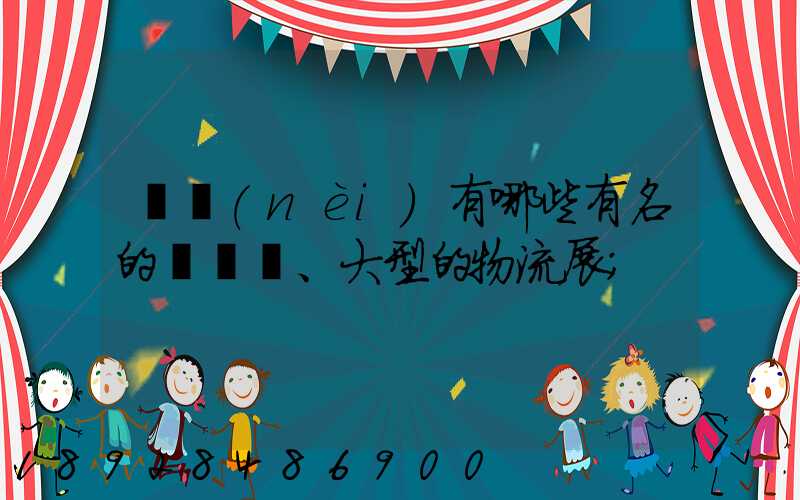 國內(nèi)有哪些有名的、大型的物流展